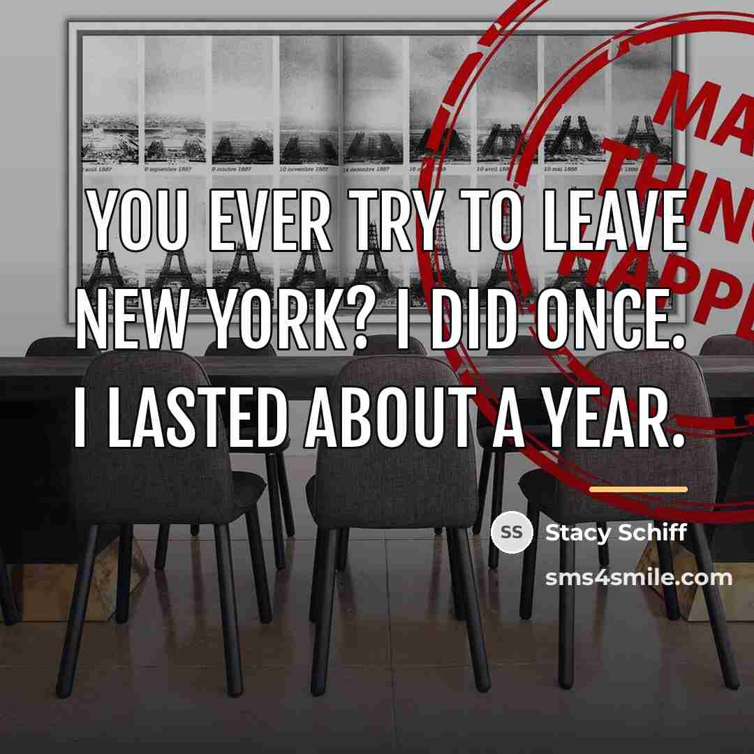 “You ever try to leave New York? I did once.…” quote by Stacy Schiff