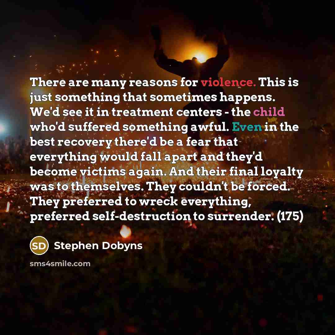 “There are many reasons for violence. This is just something…” quote by Stephen Dobyns