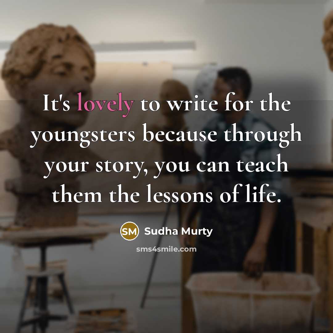 “It's lovely to write for the youngsters because through your…” quote by Sudha Murty