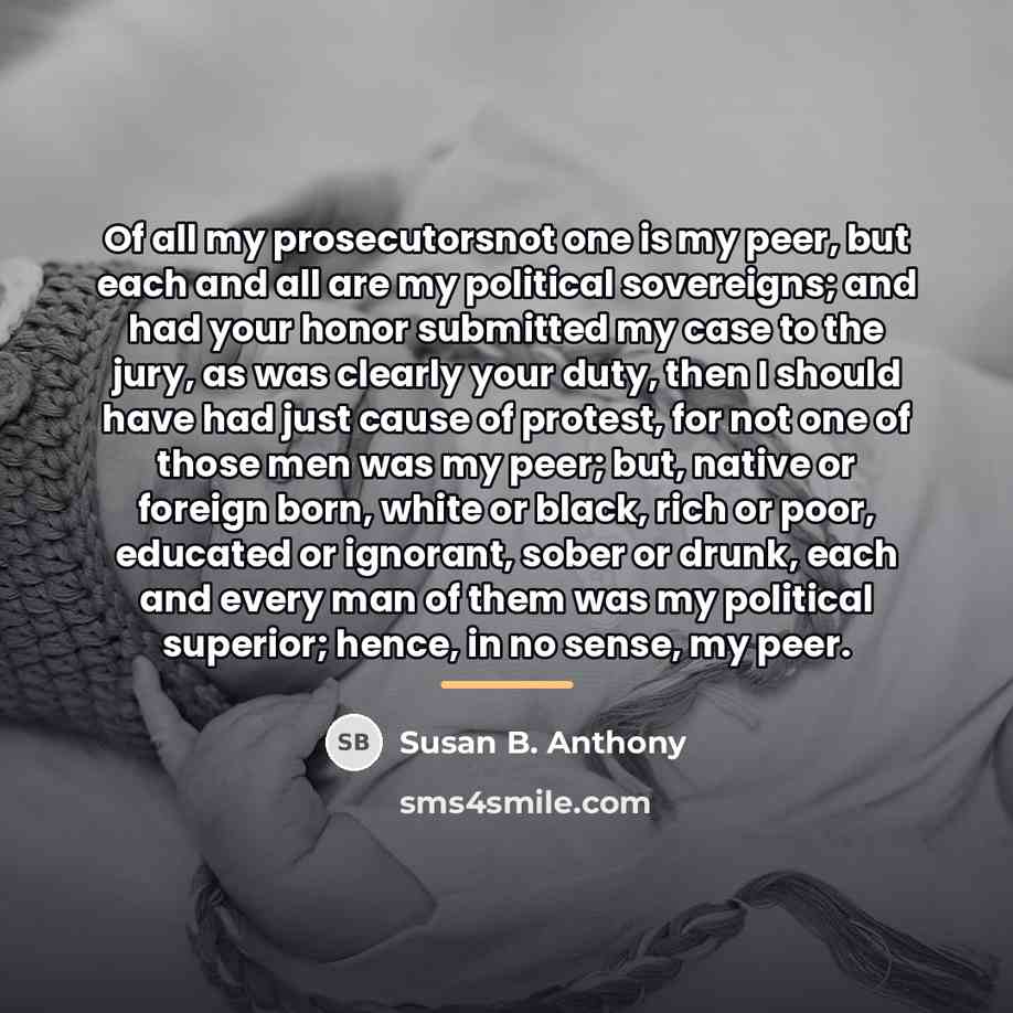 “Of all my prosecutorsnot one is my peer, but each…” quote by Susan B. Anthony