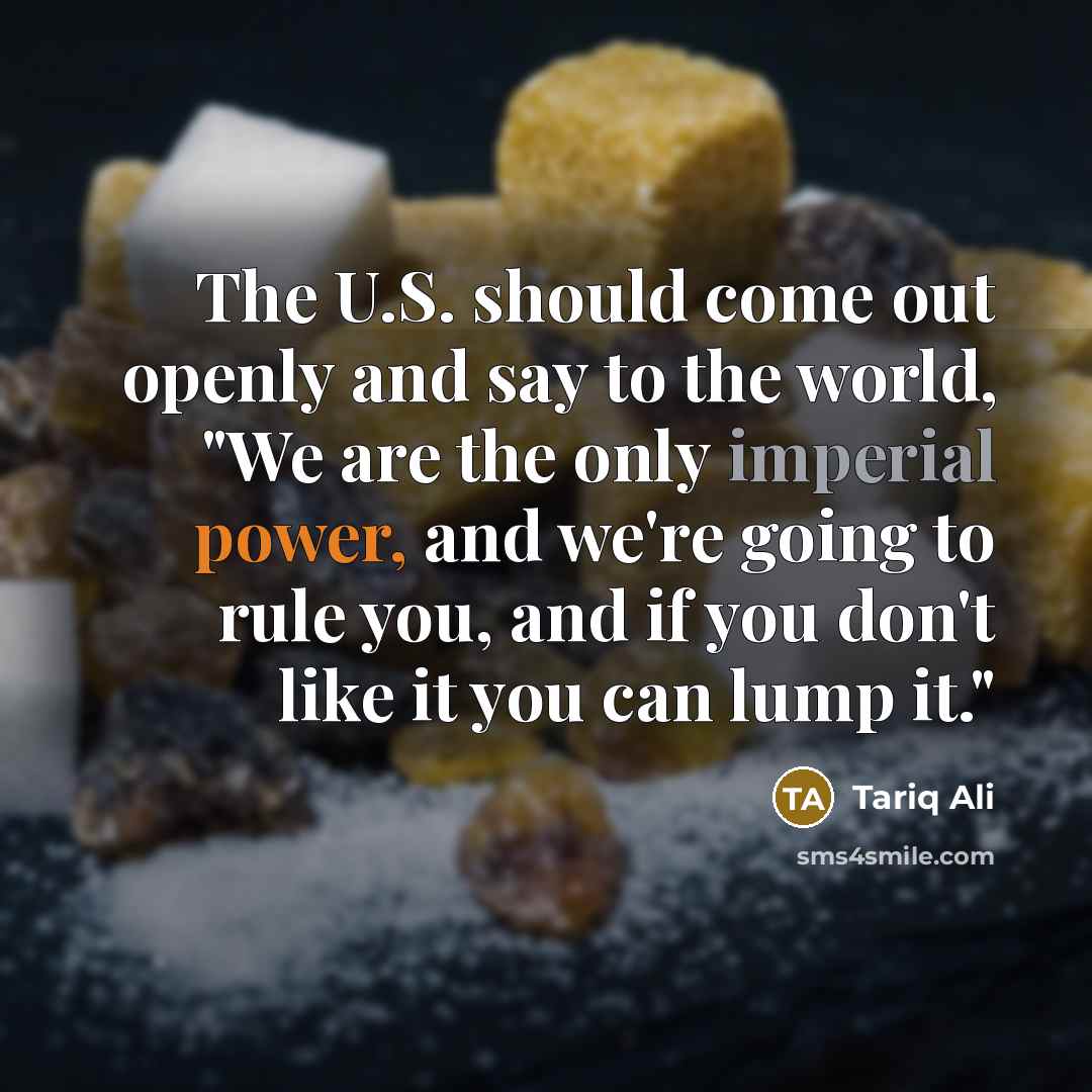 “The U.S. should come out openly and say to the…” quote by Tariq Ali
