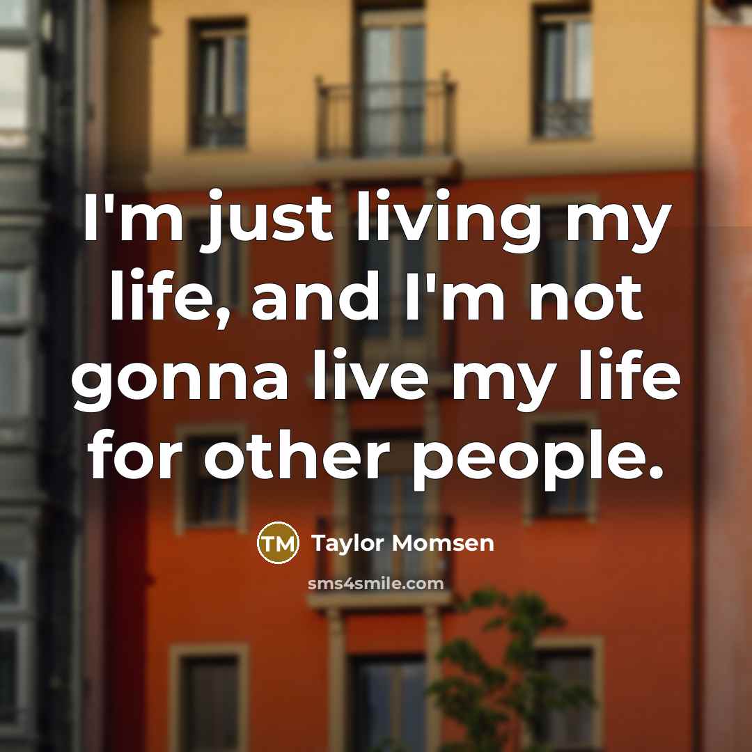 “I'm just living my life, and I'm not gonna live my life for other people.” quote by Taylor Momsen