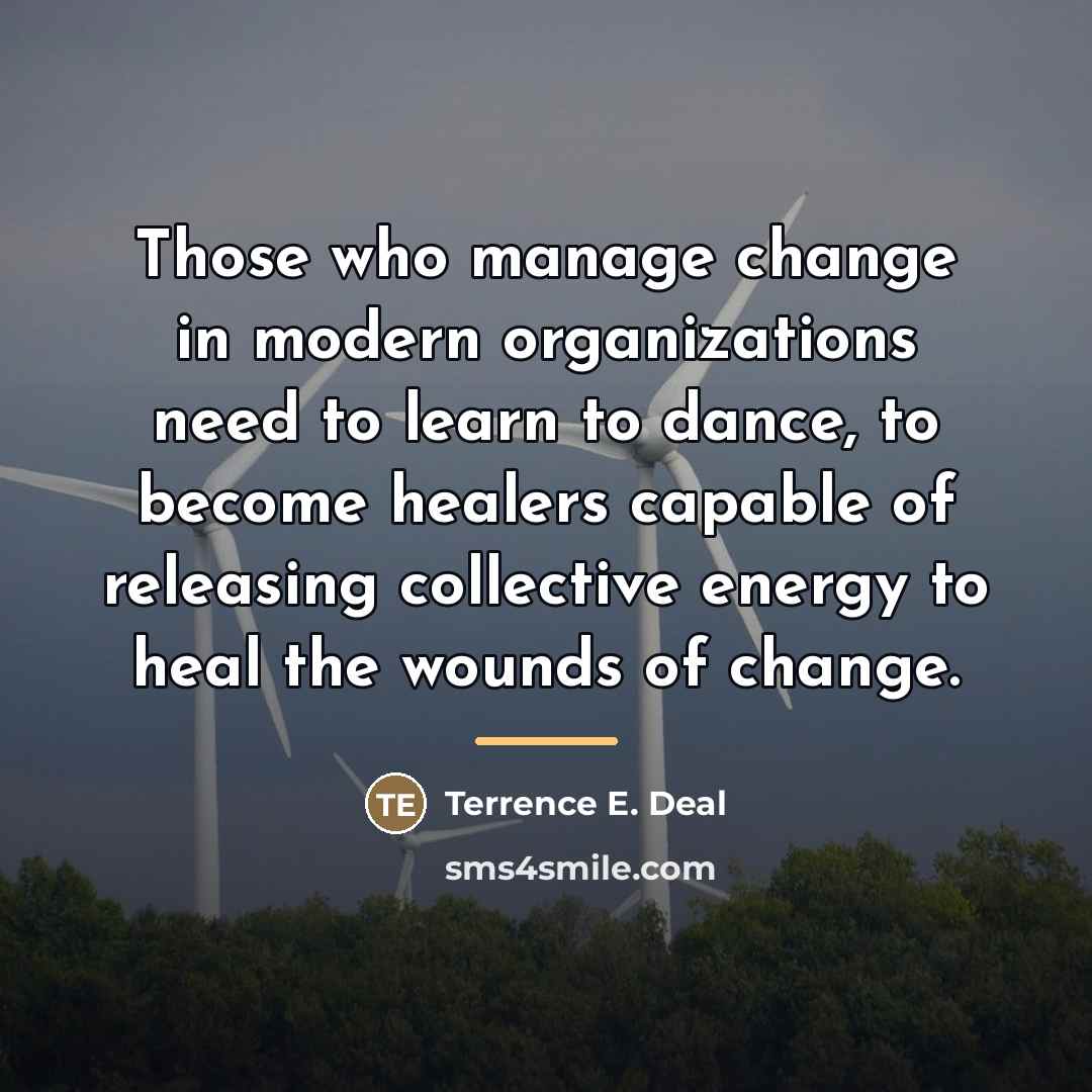 “Those who manage change in modern organizations need to learn…” quote by Terrence E. Deal
