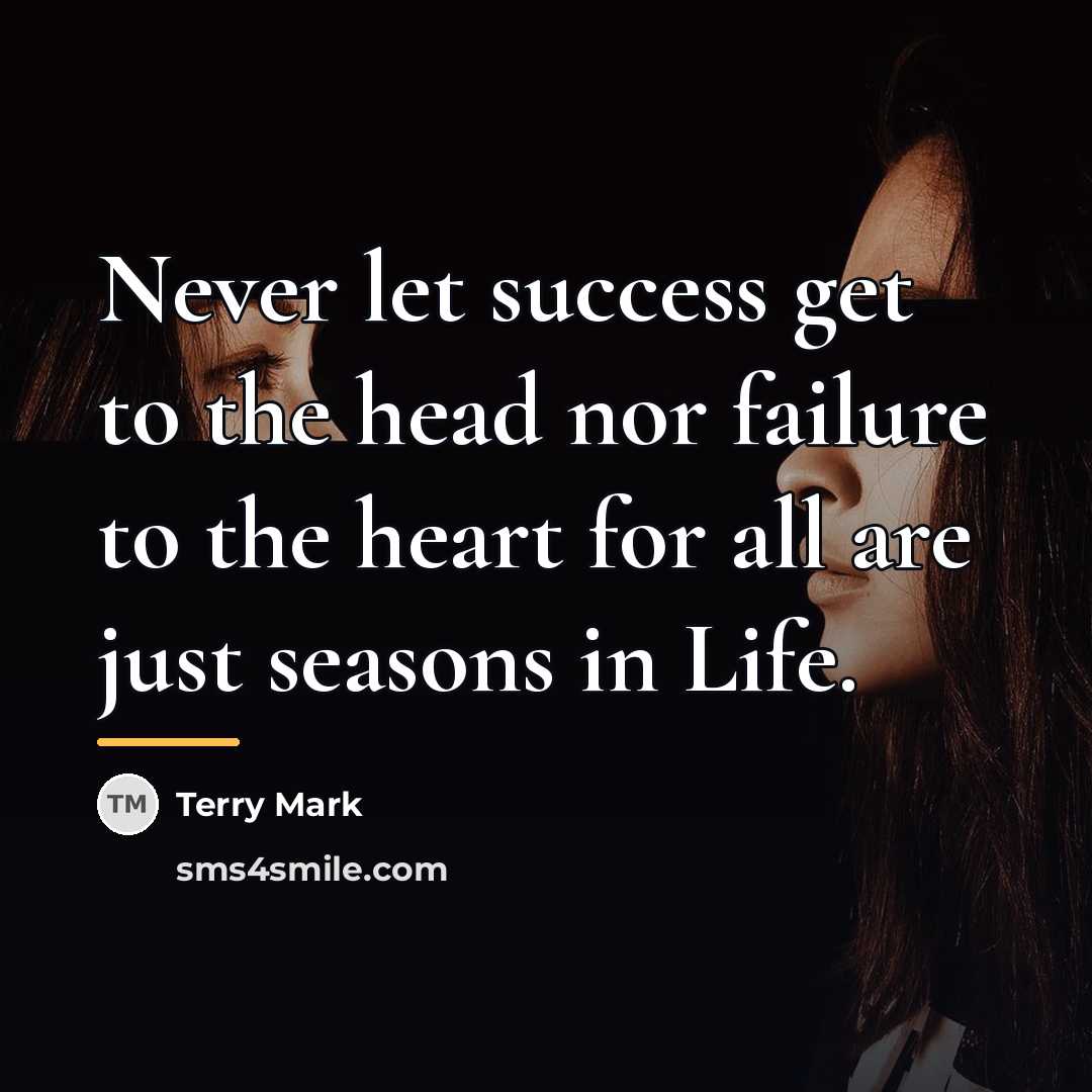 “Never let success get to the head nor failure to…” quote by Terry Mark