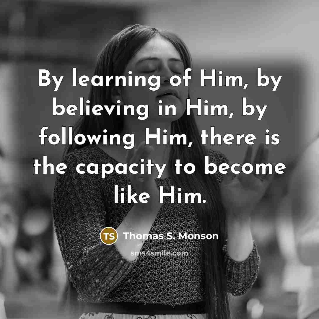 “By learning of Him, by believing in Him, by following…” quote by Thomas S. Monson