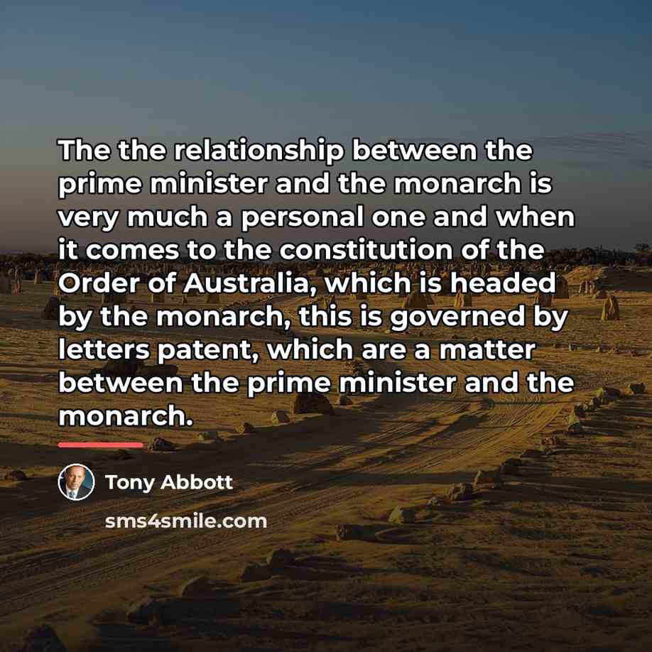 “The the relationship between the prime minister and the monarch…” quote by Tony Abbott
