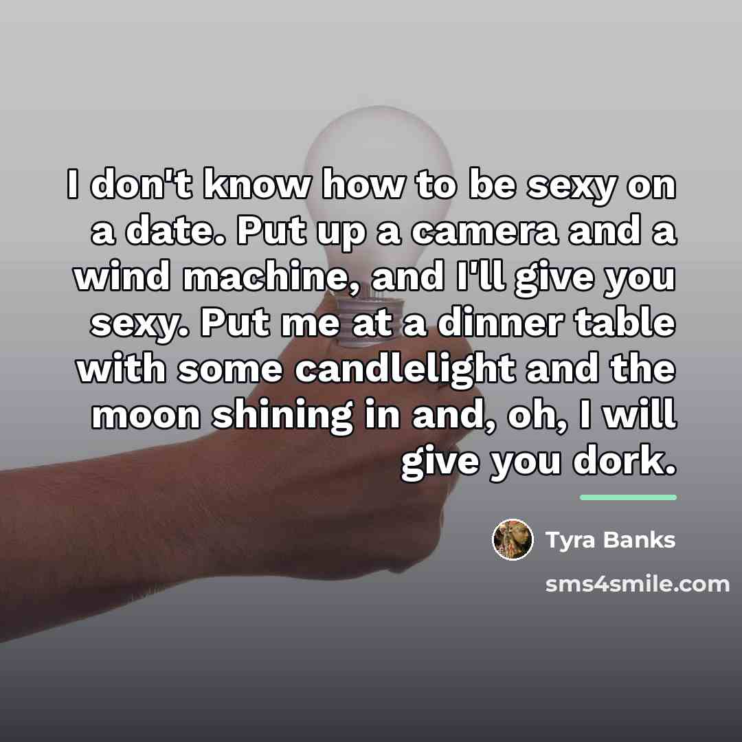 “I don't know how to be sexy on a date.…” quote by Tyra Banks