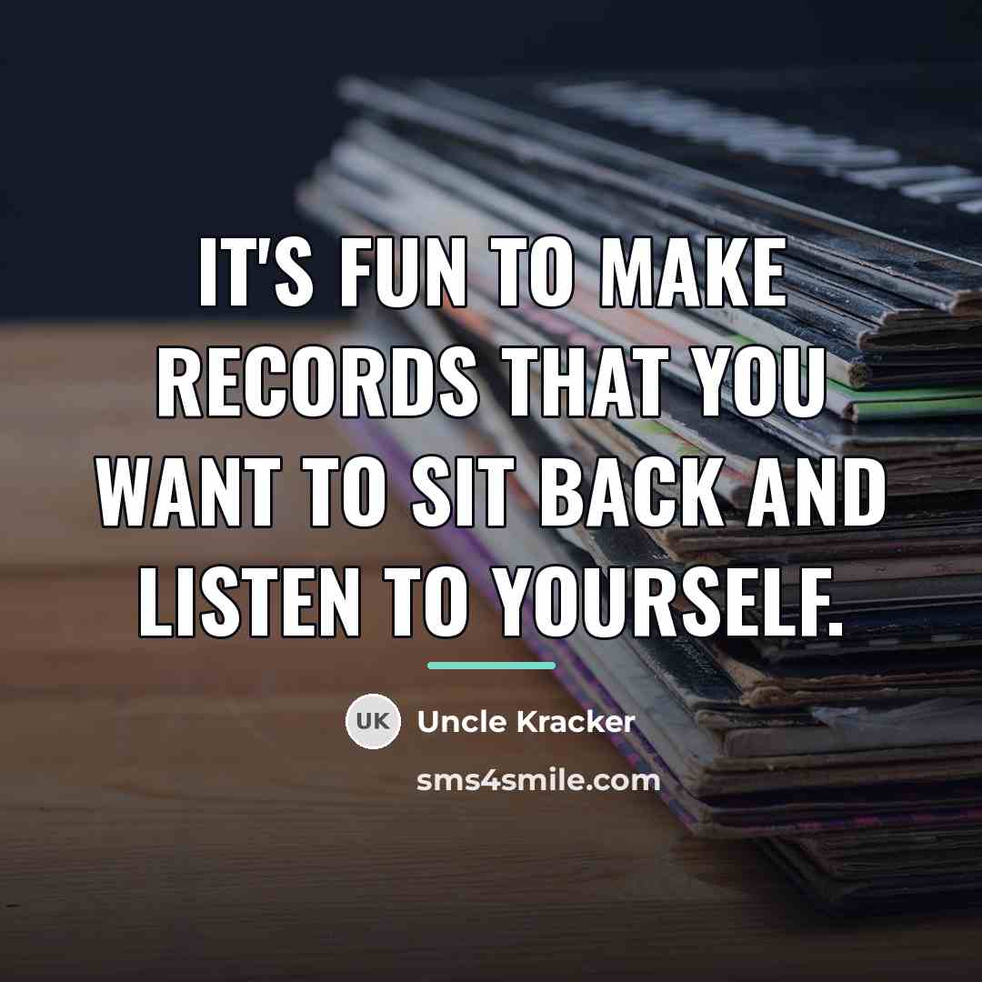 “It's fun to make records that you want to sit…” quote by Uncle Kracker