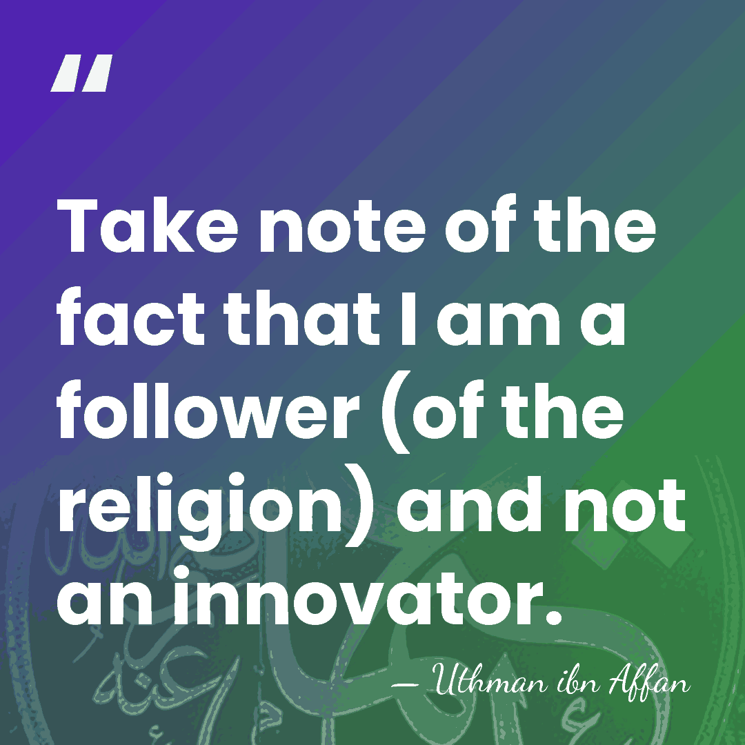 Take note of the fact that I am a follower (of the&hellip; - Uthman ibn Affan