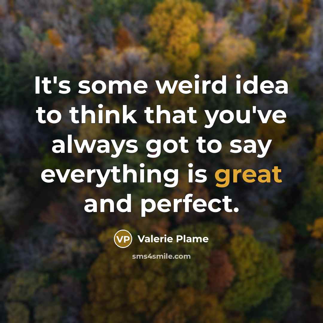 “It's some weird idea to think that you've always got…” quote by Valerie Plame