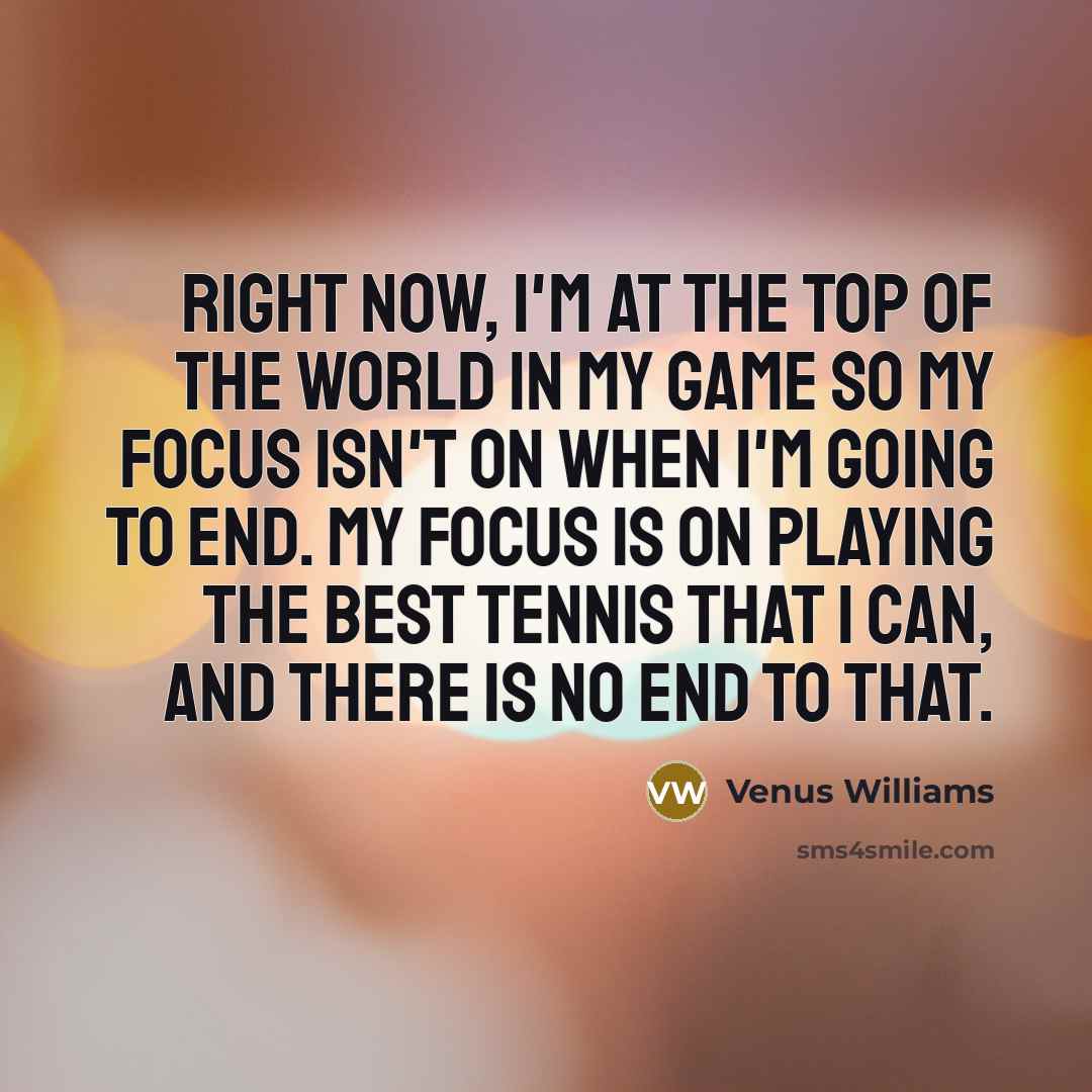 “Right now, I'm at the top of the world in…” quote by Venus Williams