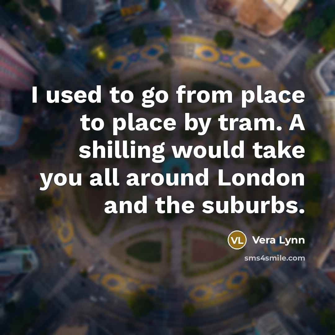 “I used to go from place to place by tram.…” quote by Vera Lynn