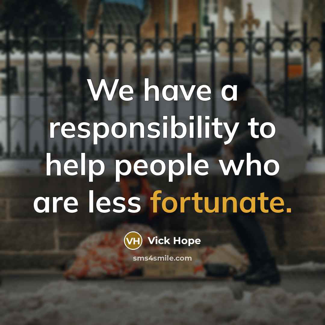 “We have a responsibility to help people who are less…” quote by Vick Hope
