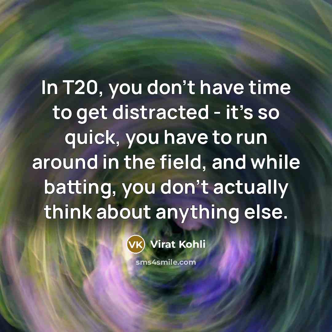 “In T20, you don't have time to get distracted -…” quote by Virat Kohli