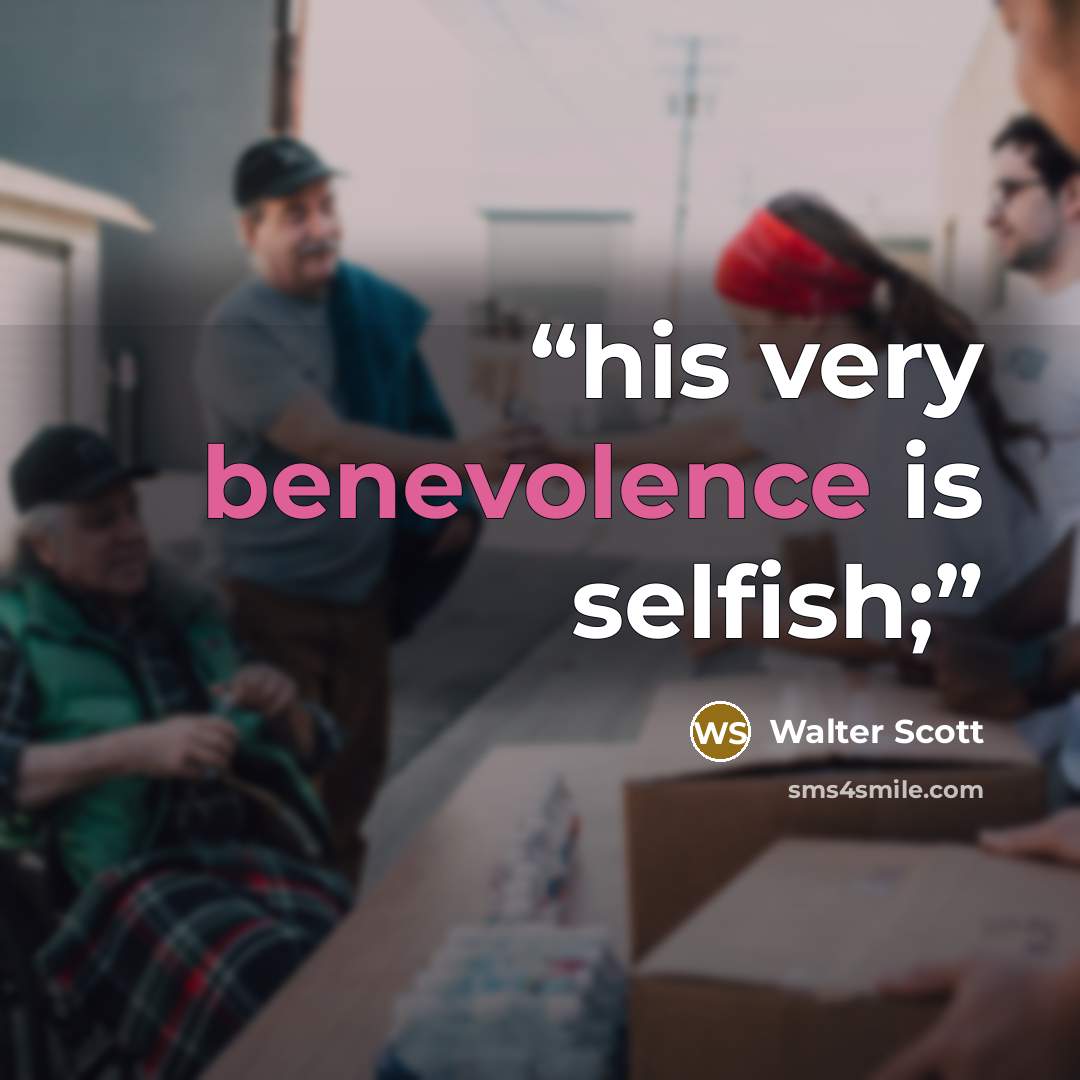 “his very benevolence is selfish;” quote by Walter Scott