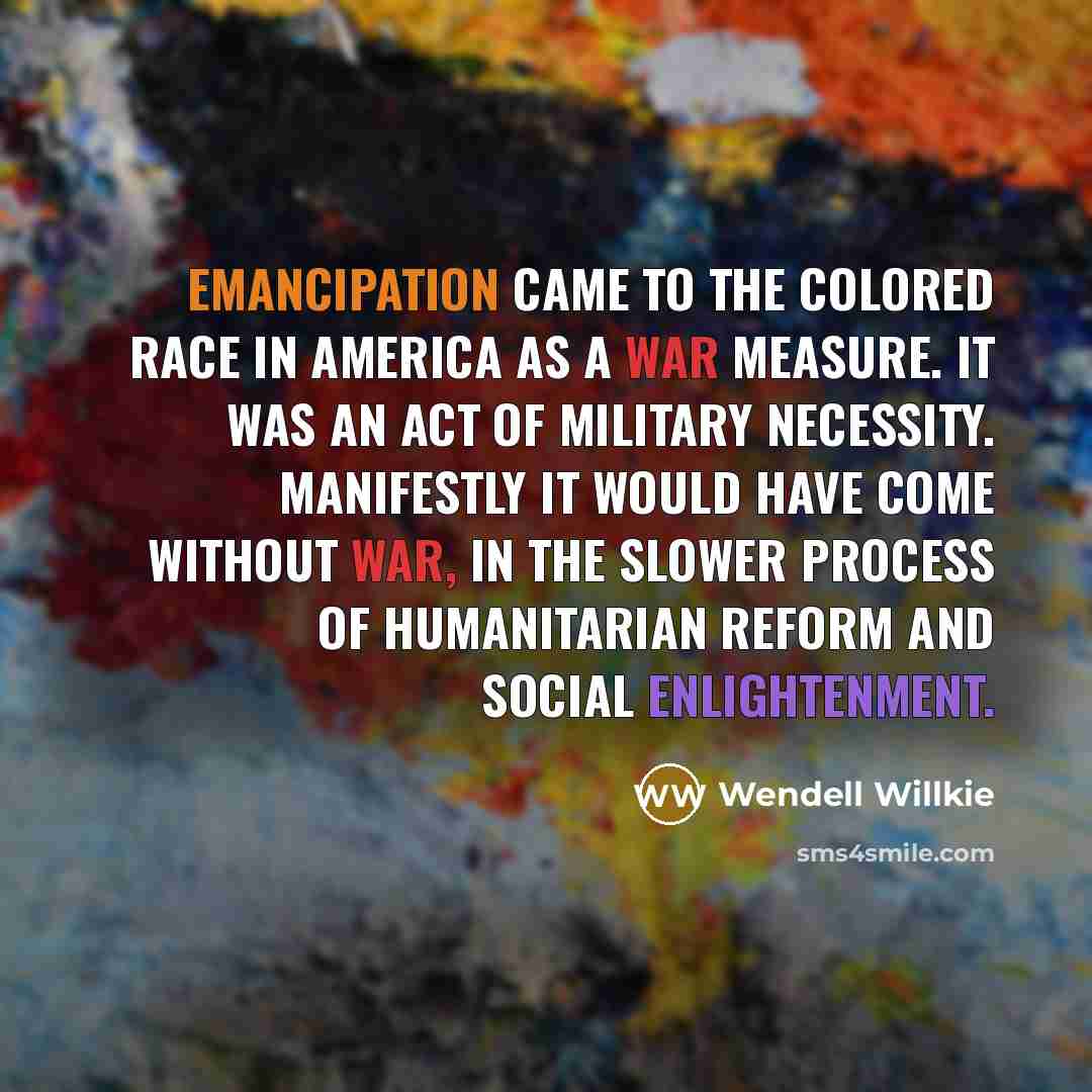 “Emancipation came to the colored race in America as a…” quote by Wendell Willkie