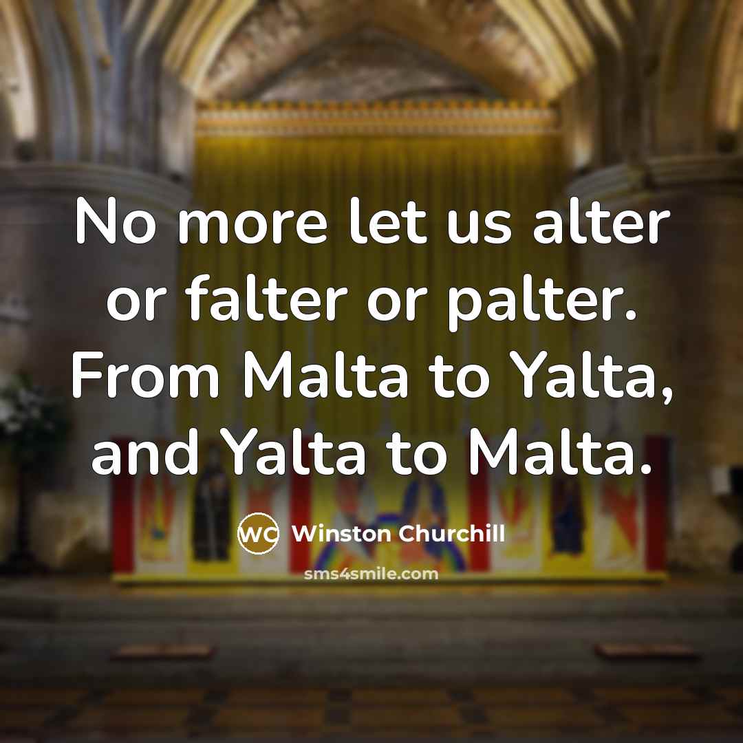 “No more let us alter or falter or palter. From…” quote by Winston Churchill