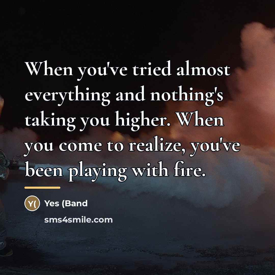 “When you've tried almost everything and nothing's taking you higher.…” quote by Yes (Band