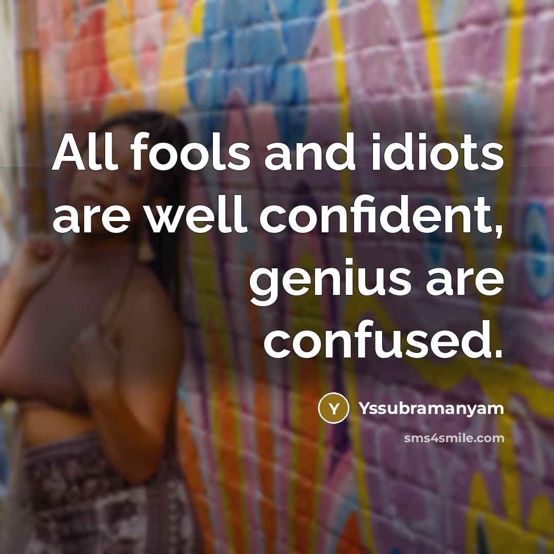 “All fools and idiots are well confident, genius are confused.…” quote by Yssubramanyam