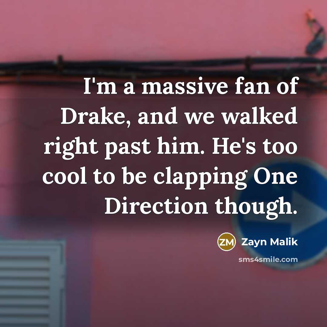 “I'm a massive fan of Drake, and we walked right…” quote by Zayn Malik