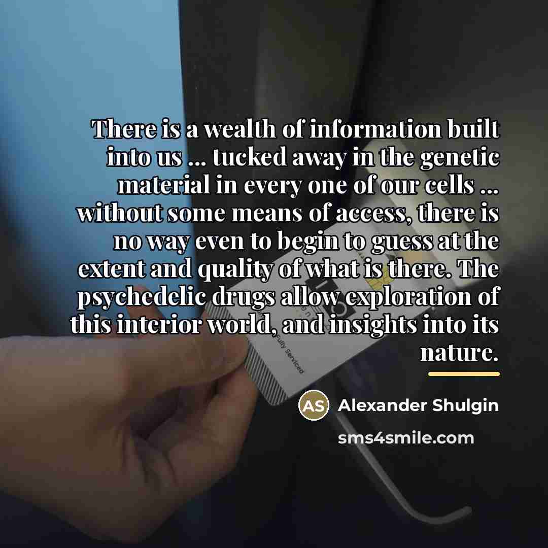 “There is a wealth of information built into us ...…” quote by Alexander Shulgin