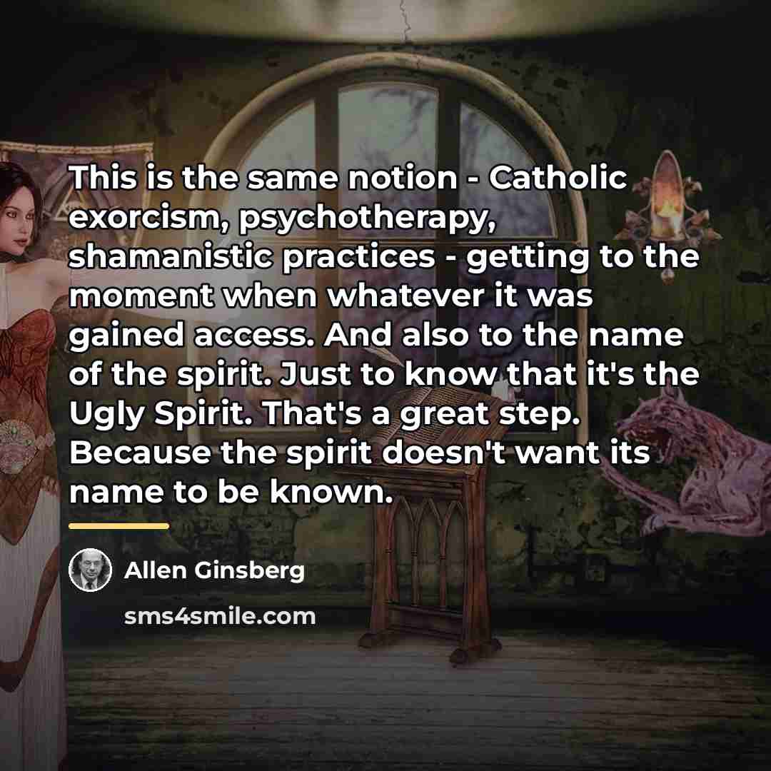 “This is the same notion - Catholic exorcism, psychotherapy, shamanistic…” quote by Allen Ginsberg