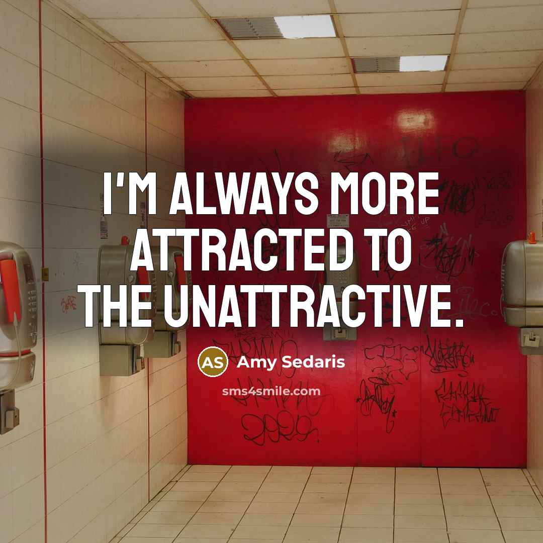 “I'm always more attracted to the unattractive.…” quote by Amy Sedaris