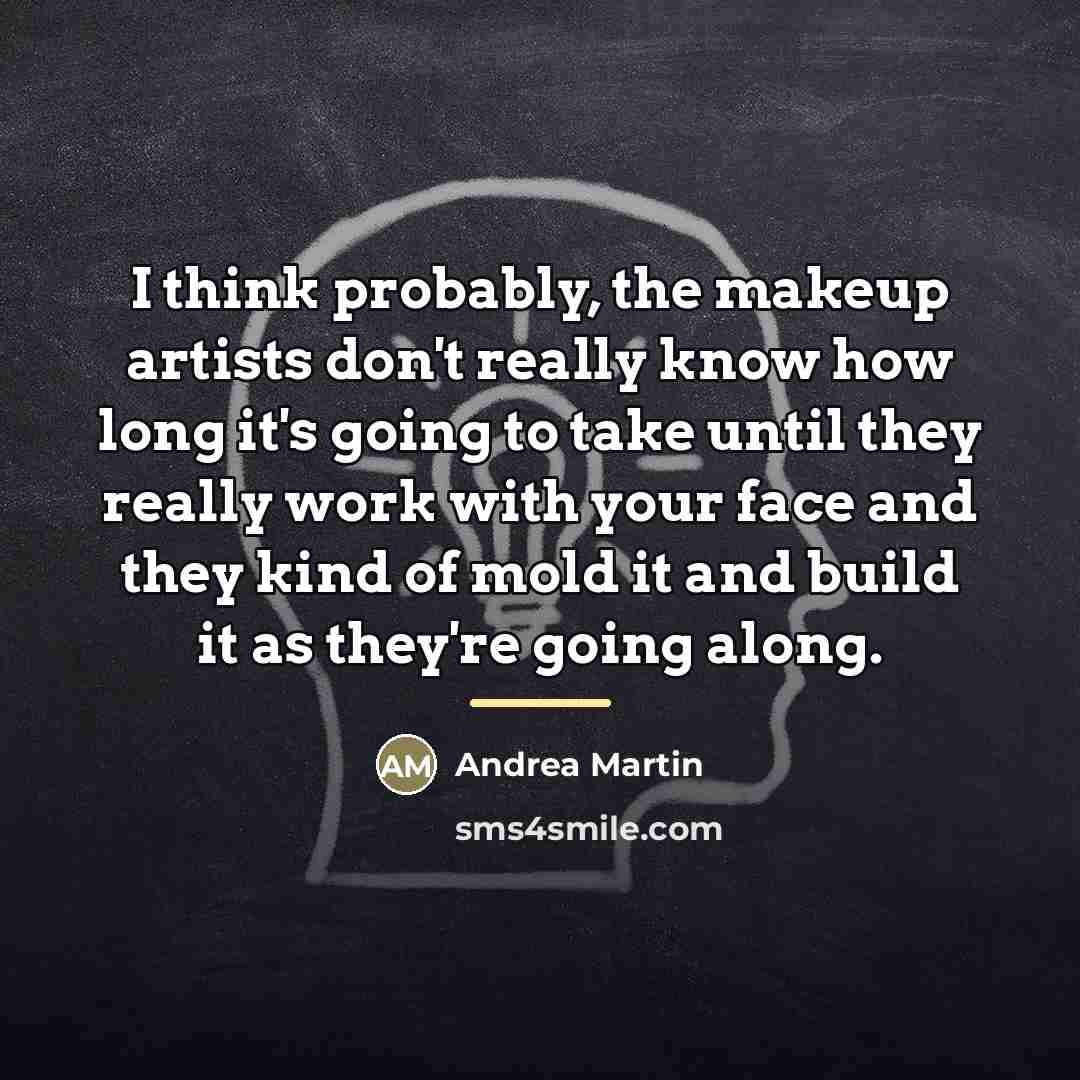 “I think probably, the makeup artists don't really know how…” quote by Andrea Martin