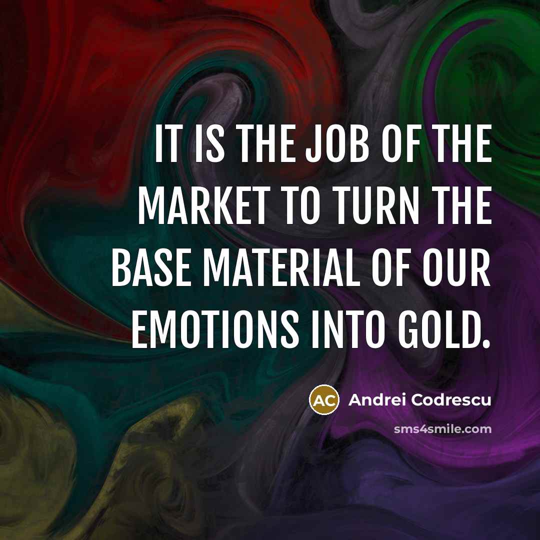 “It is the job of the market to turn the…” quote by Andrei Codrescu