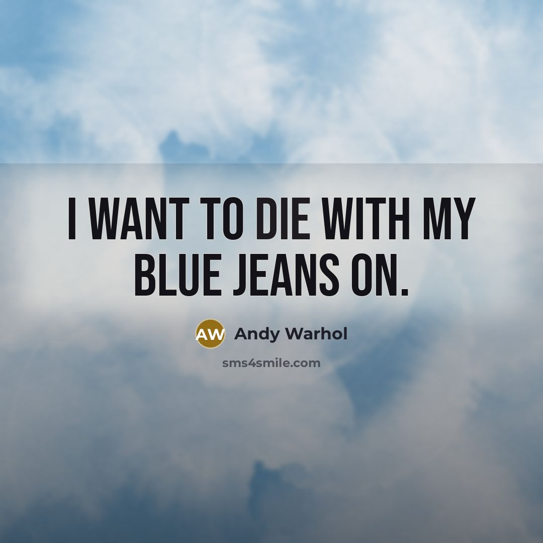 “I want to die with my blue jeans on.…” quote by Andy Warhol