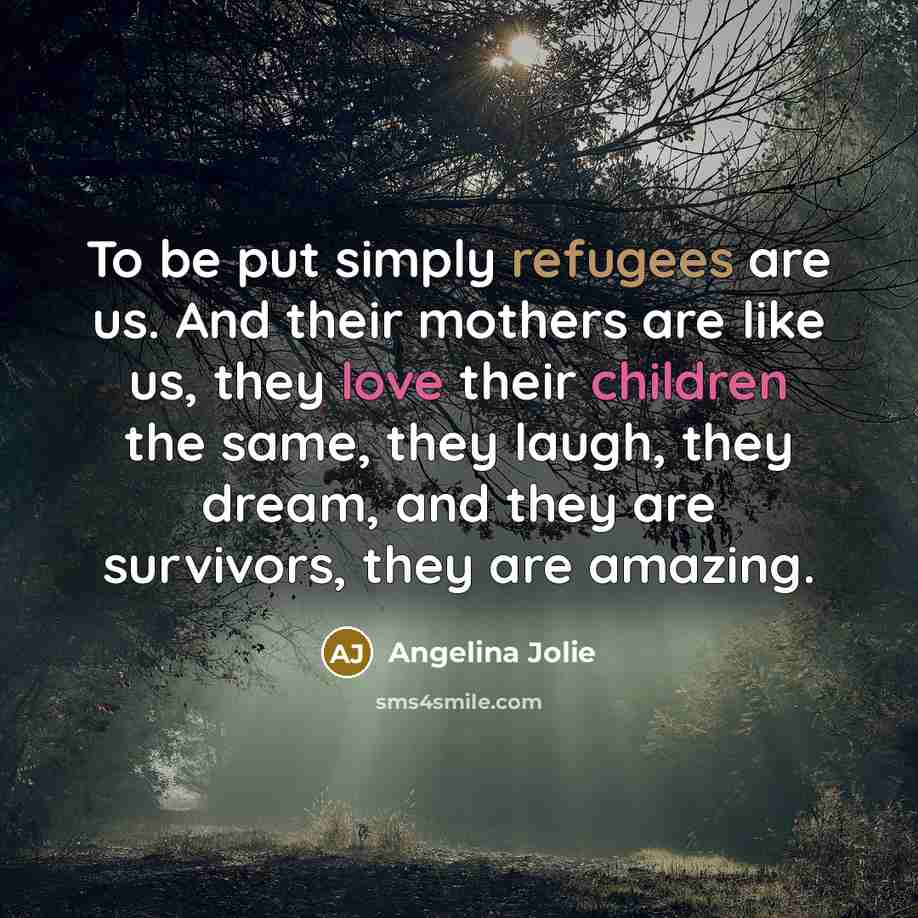 “To be put simply refugees are us. And their mothers…” quote by Angelina Jolie
