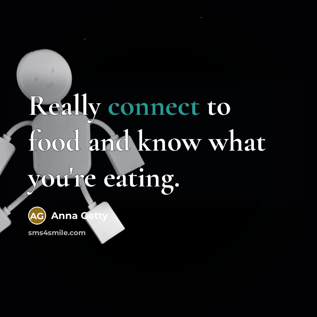 “Really connect to food and know what you're eating.…” quote by Anna Getty