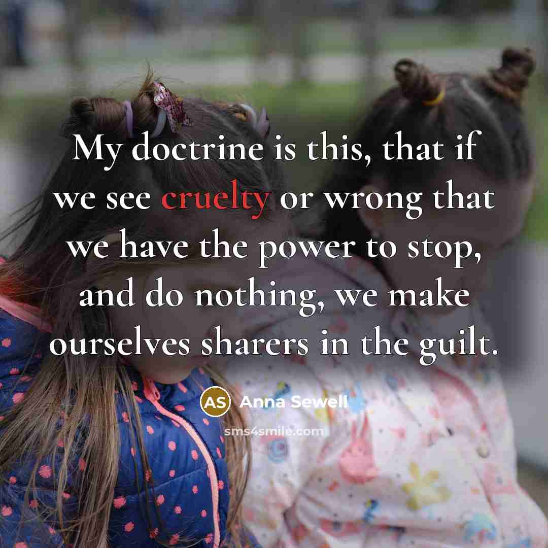 “My doctrine is this, that if we see cruelty or…” quote by Anna Sewell