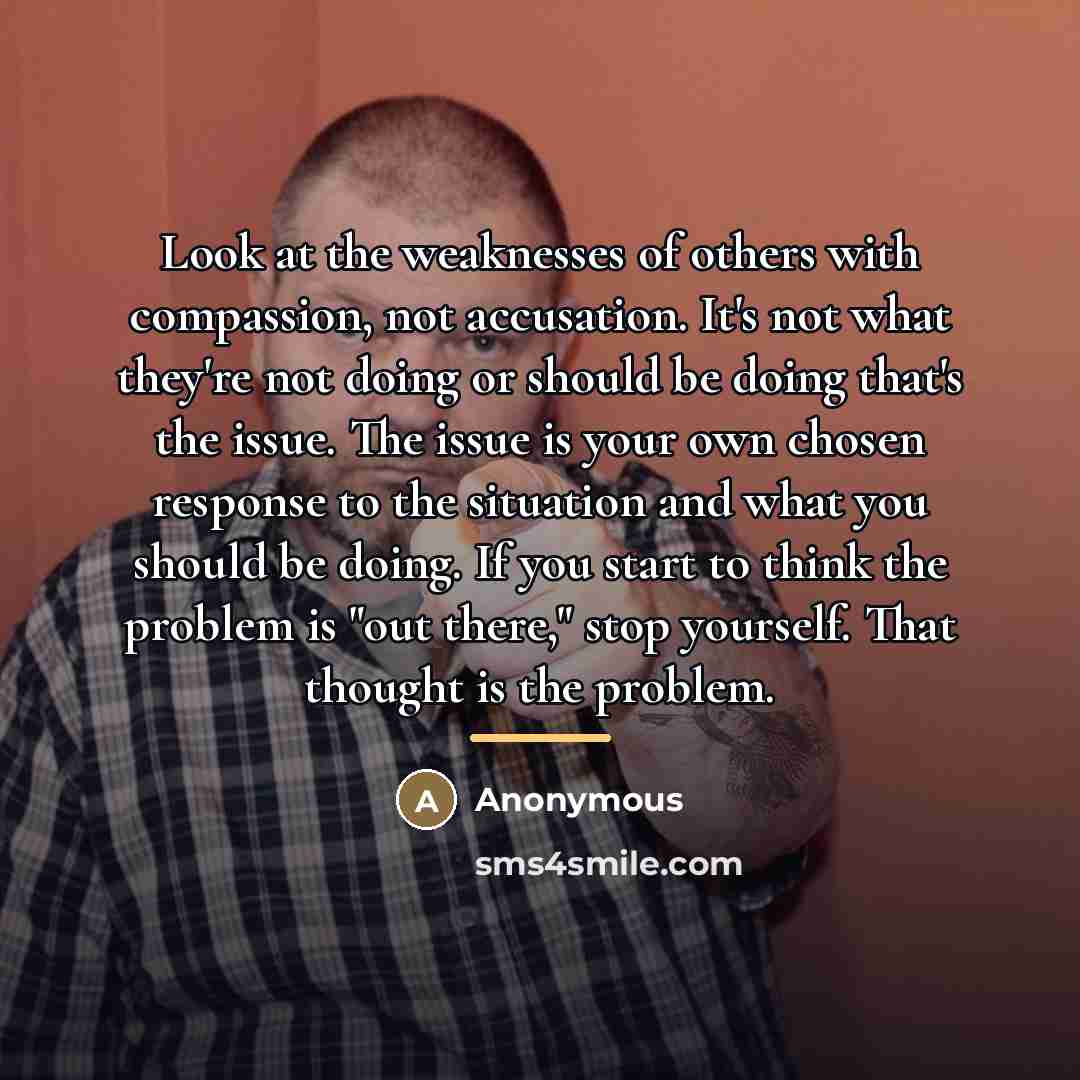 “Look at the weaknesses of others with compassion, not accusation.…” quote by Anonymous