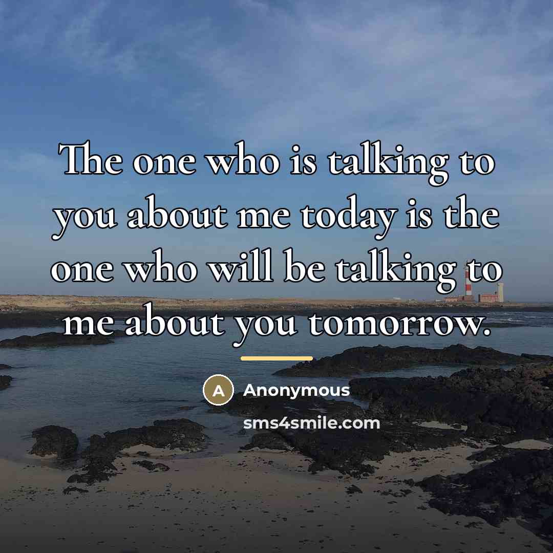 “The one who is talking to you about me today…” quote by Anonymous