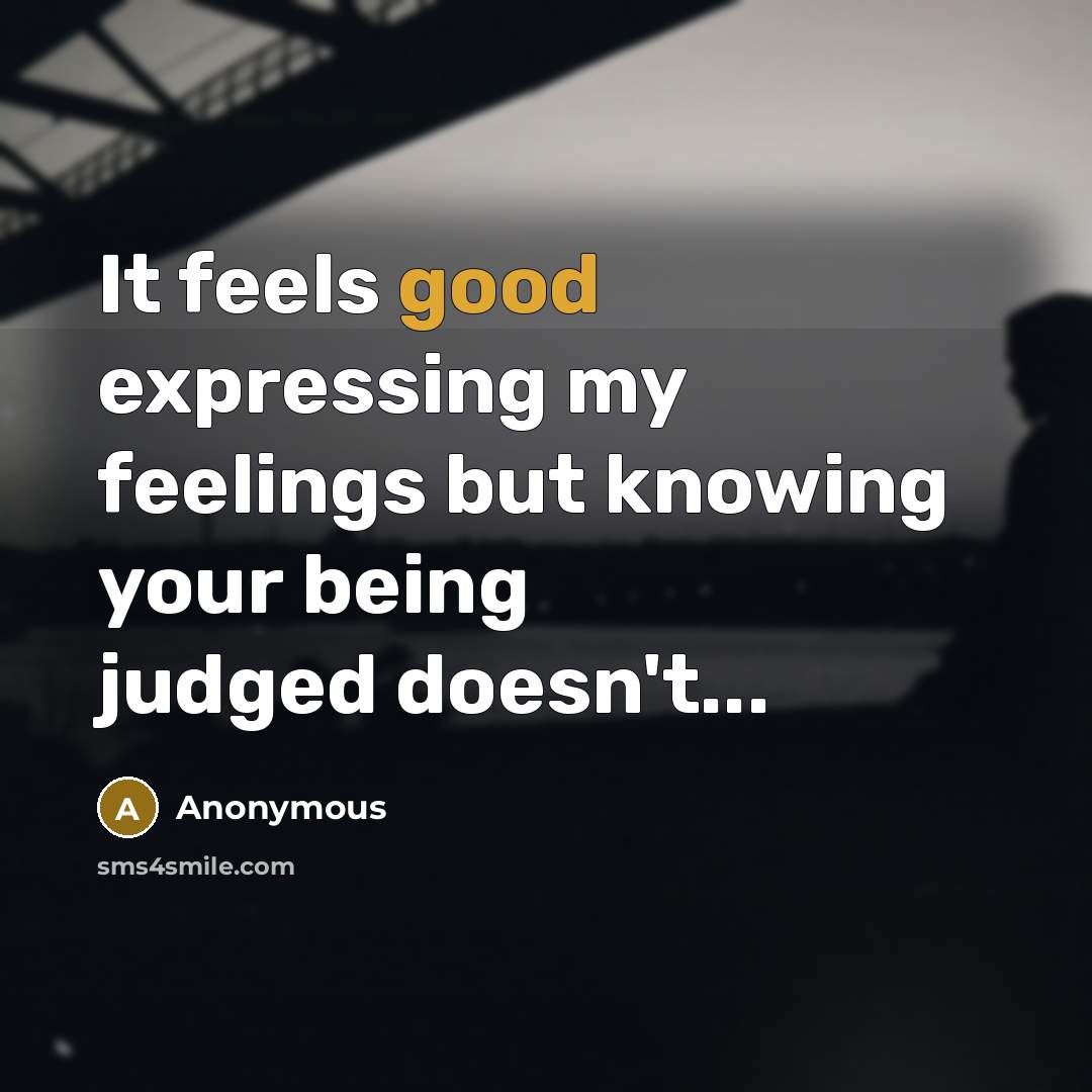 “It feels good expressing my feelings but knowing your being…” quote by Anonymous