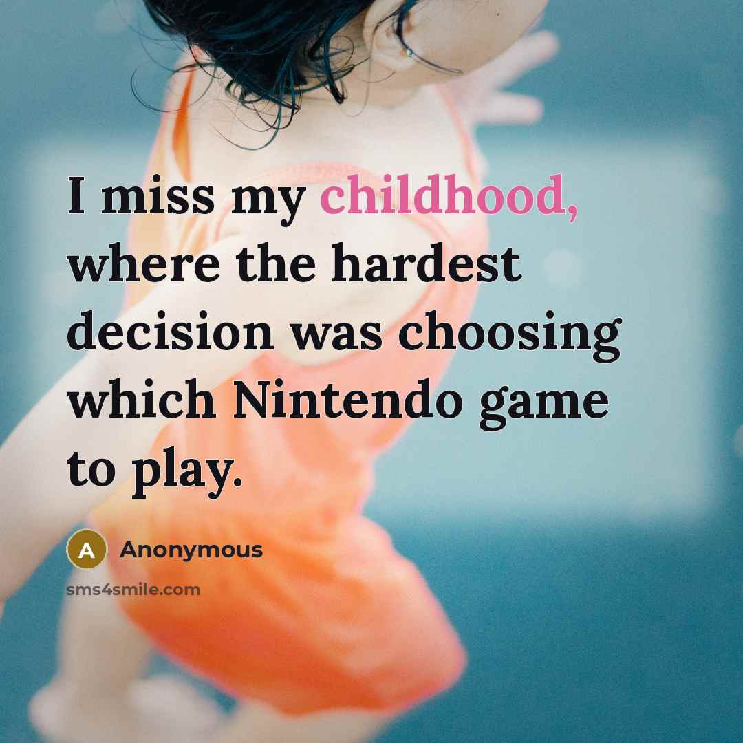 “I miss my childhood, where the hardest decision was choosing…” quote by Anonymous