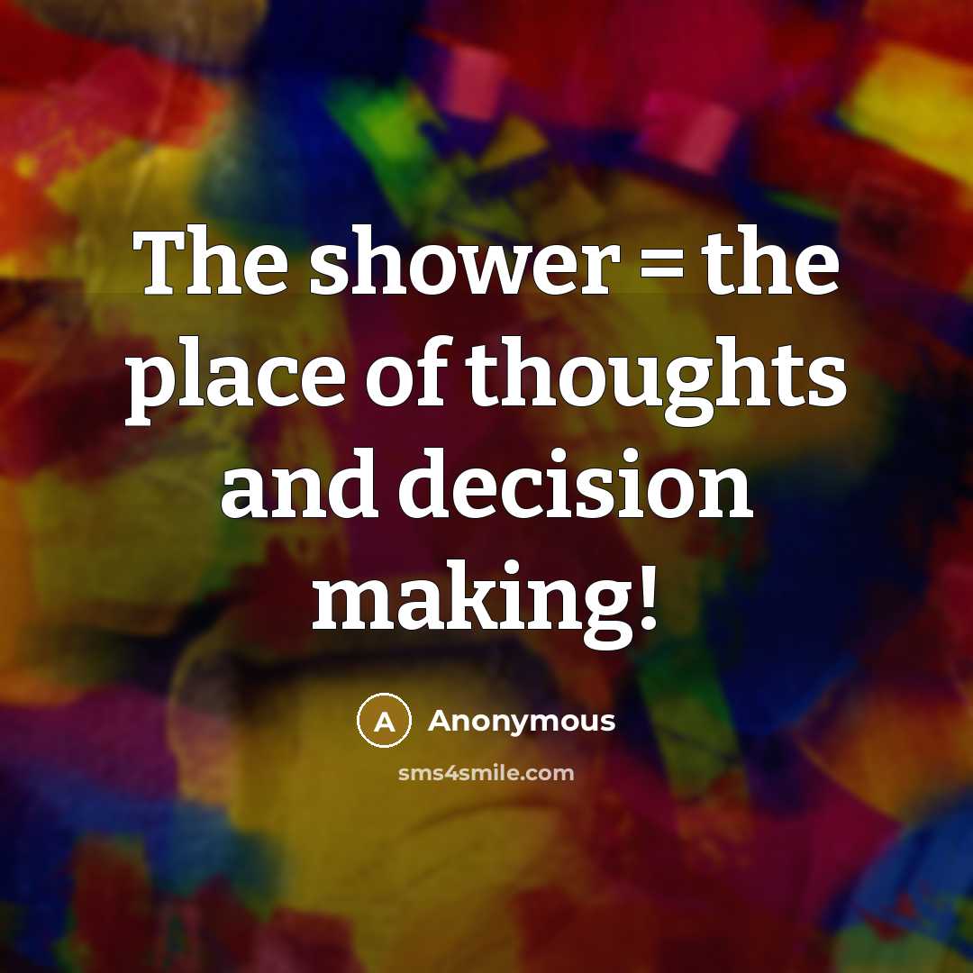 “The shower = the place of thoughts and decision making!…” quote by Anonymous