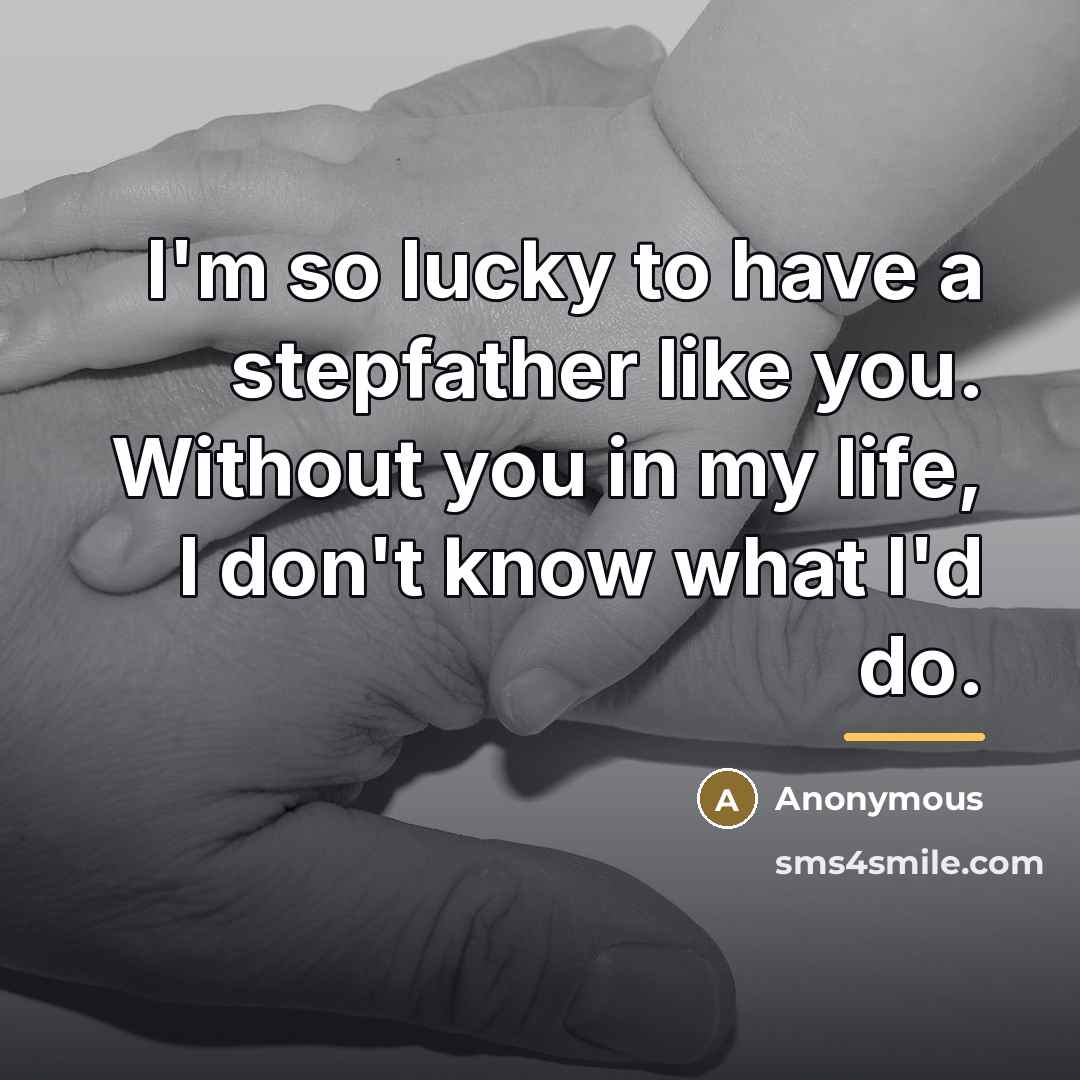 “I'm so lucky to have a stepfather like you. Without…” quote by Anonymous