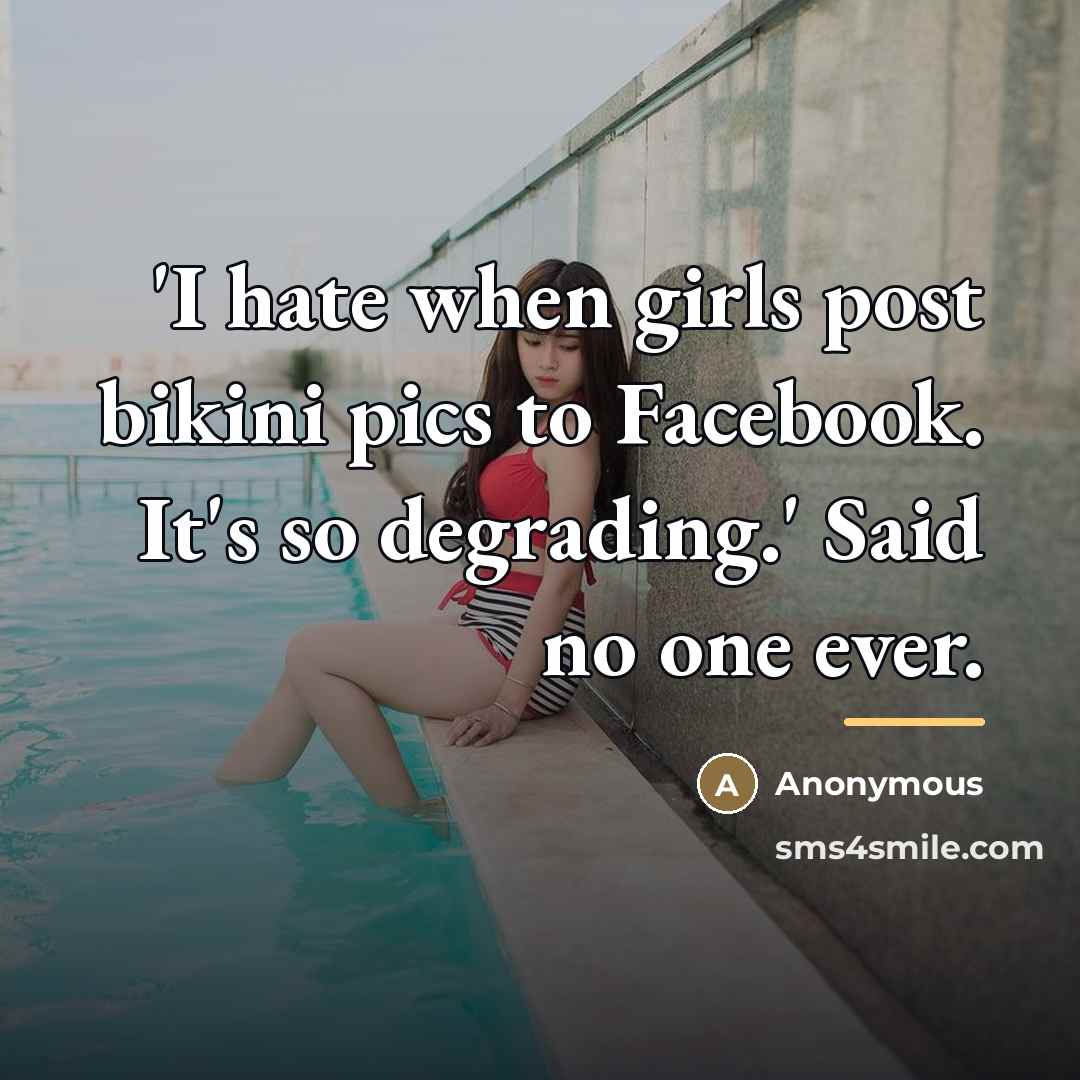 “'I hate when girls post bikini pics to Facebook. It's…” quote by Anonymous