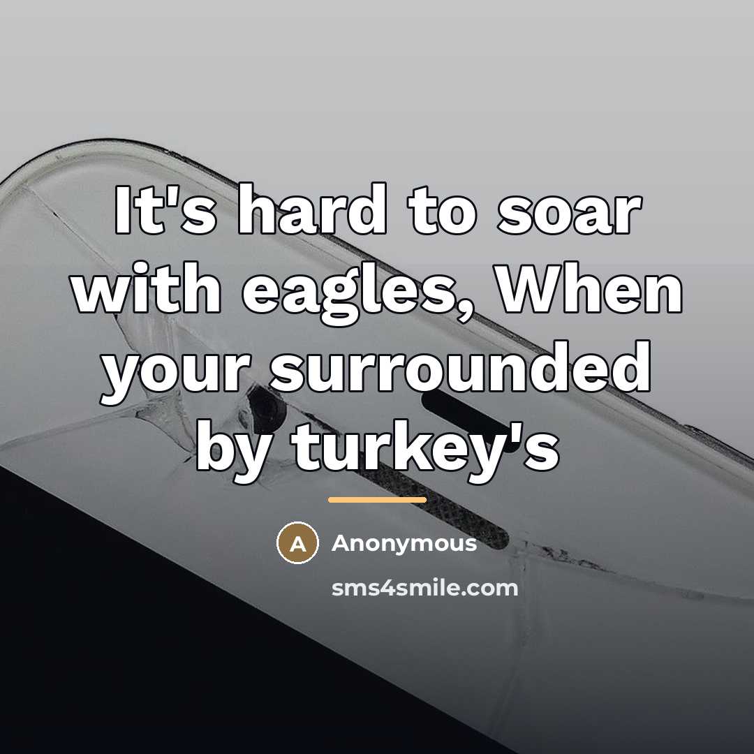 “It's hard to soar with eagles, When your surrounded by…” quote by Anonymous