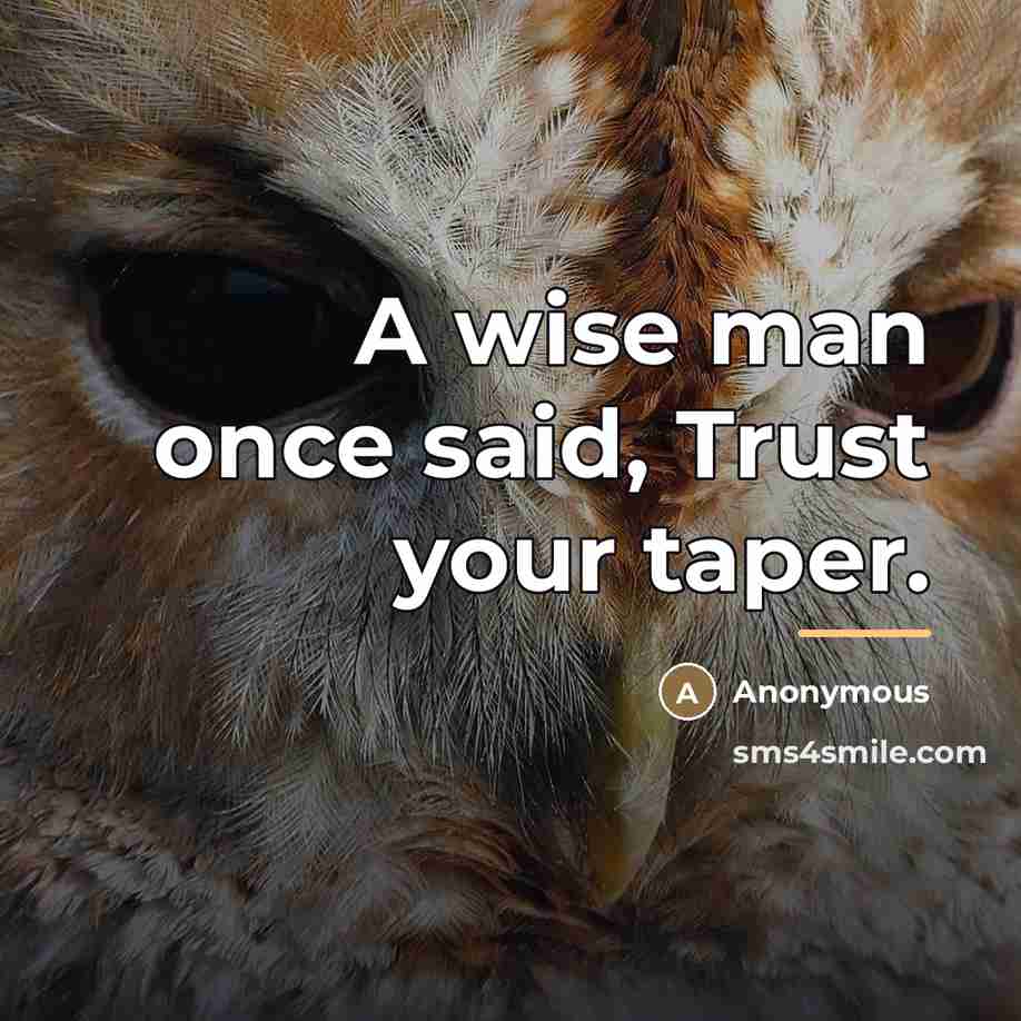 “A wise man once said, Trust your taper.…” quote by Anonymous