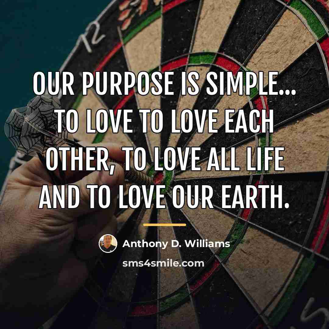 “Our purpose is simple... To Love To love each other,…” quote by Anthony D. Williams