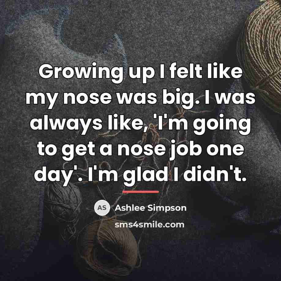 “Growing up I felt like my nose was big. I…” quote by Ashlee Simpson