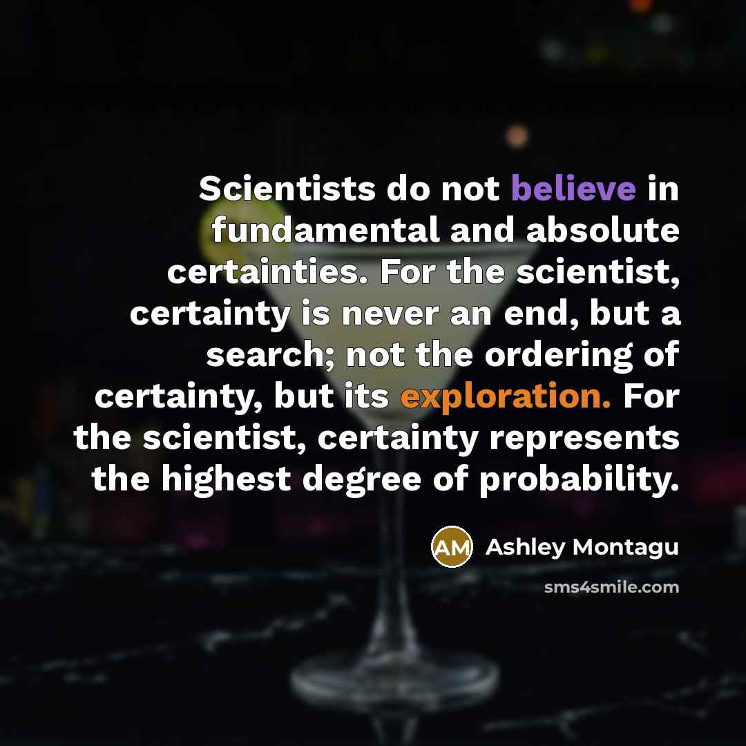 “Scientists do not believe in fundamental and absolute certainties. For…” quote by Ashley Montagu