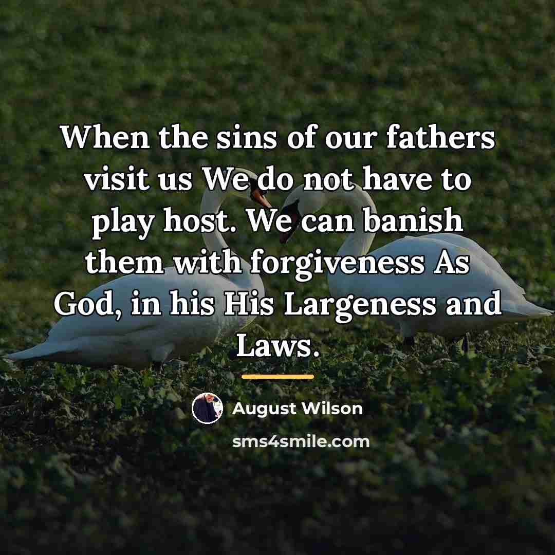“When the sins of our fathers visit us We do…” quote by August Wilson