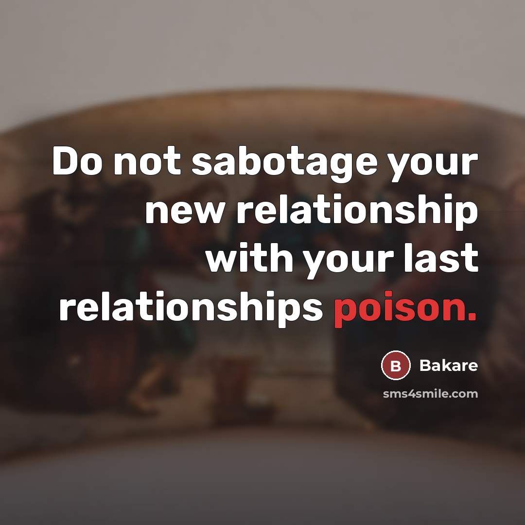 “Do not sabotage your new relationship with your last relationships poison.” quote by Bakare