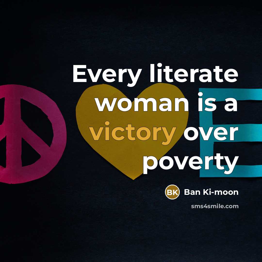 “Every literate woman is a victory over poverty…” quote by Ban Ki-moon