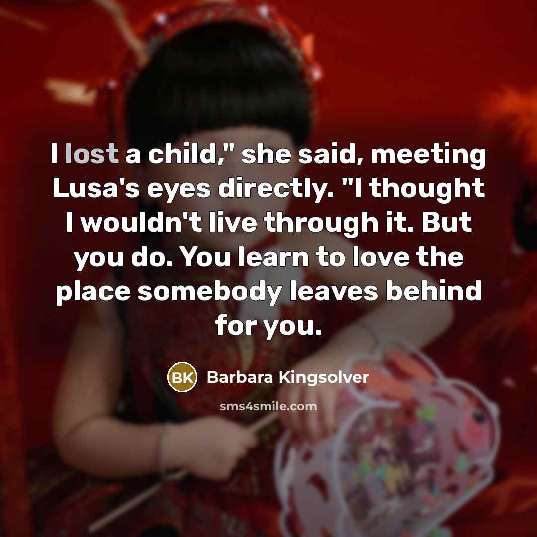 “I lost a child," she said, meeting Lusa's eyes directly.…” quote by Barbara Kingsolver