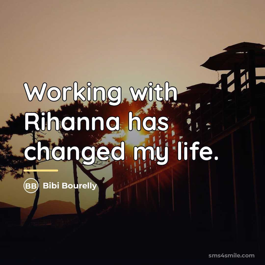 “Working with Rihanna has changed my life.…” quote by Bibi Bourelly